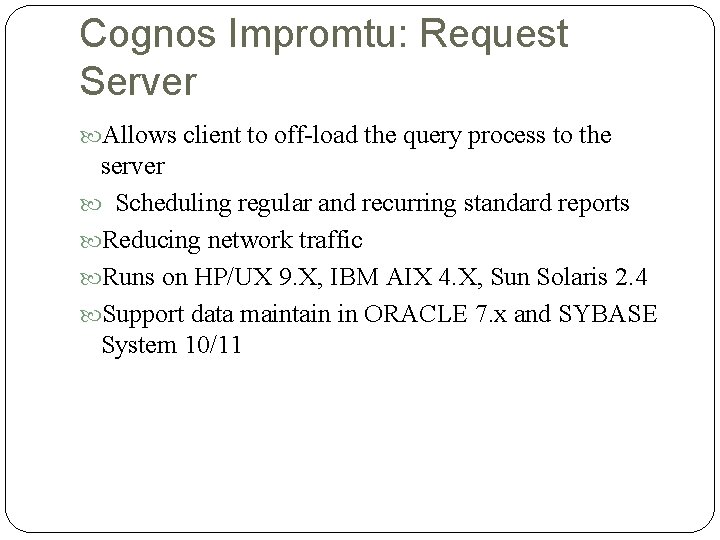 Cognos Impromtu: Request Server Allows client to off-load the query process to the server