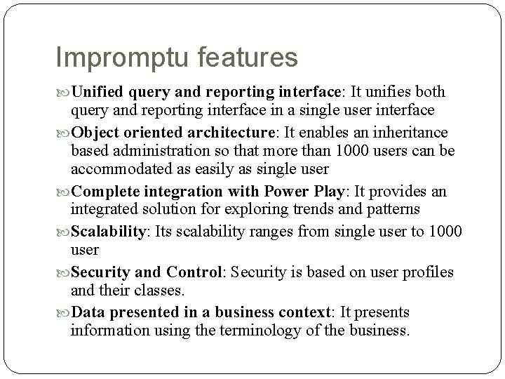 Impromptu features Unified query and reporting interface: It unifies both query and reporting interface Impromptu features Unified query and reporting interface: It unifies both query and reporting interface