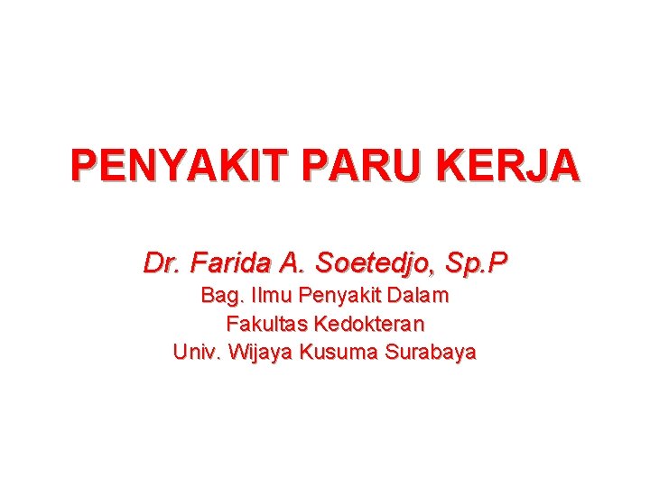 PENYAKIT PARU KERJA Dr. Farida A. Soetedjo, Sp. P Bag. Ilmu Penyakit Dalam Fakultas