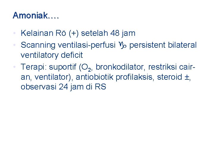 Amoniak…. • Kelainan Rö (+) setelah 48 jam • Scanning ventilasi-perfusi persistent bilateral ventilatory