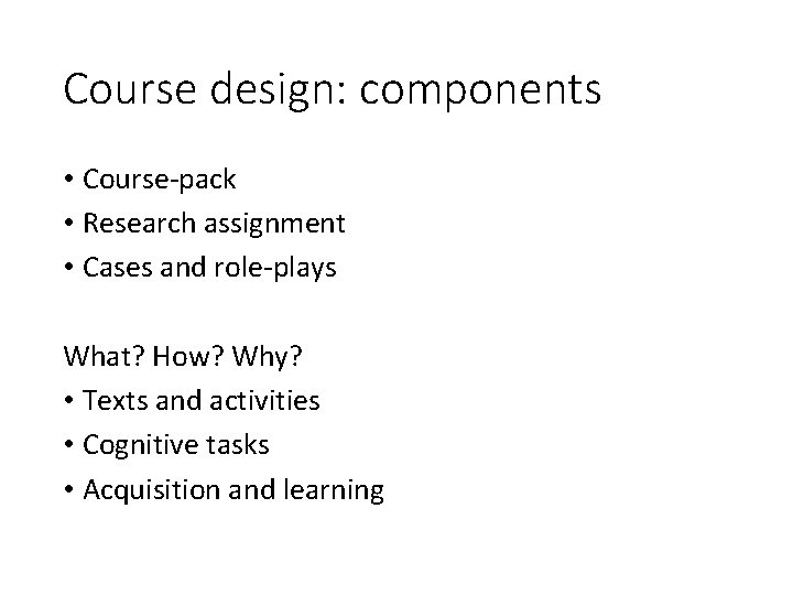 Course design: components • Course-pack • Research assignment • Cases and role-plays What? How?