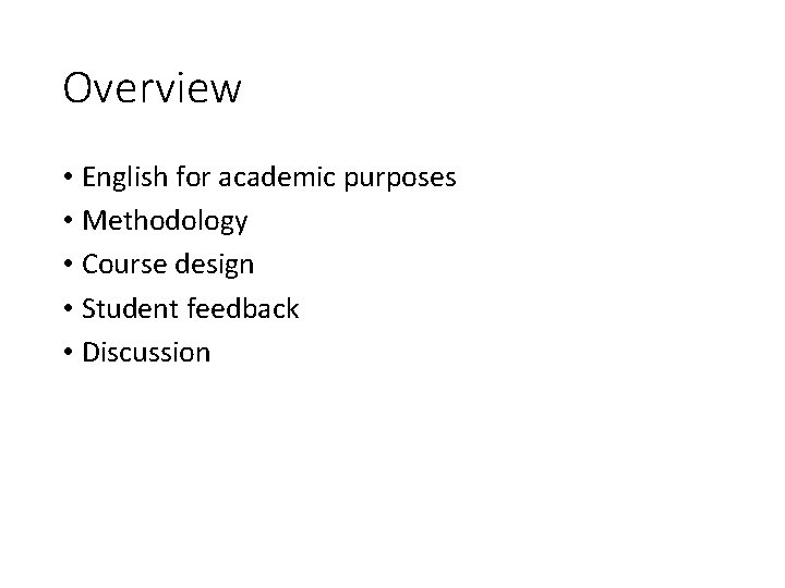 Overview • English for academic purposes • Methodology • Course design • Student feedback