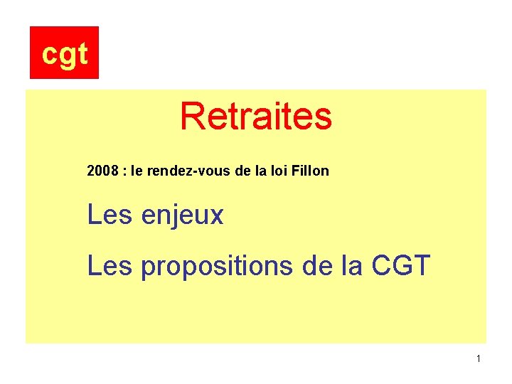 cgt Retraites 2008 : le rendez-vous de la loi Fillon Les enjeux Les propositions