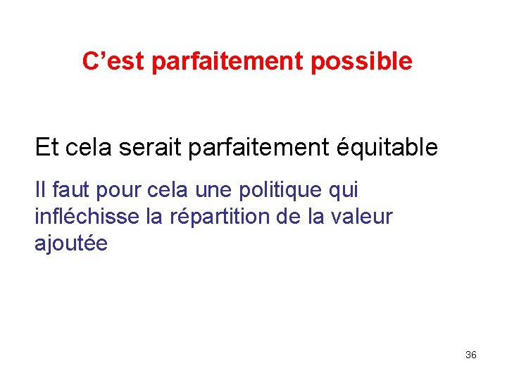 C’est parfaitement possible Et cela serait parfaitement équitable Il faut pour cela une politique