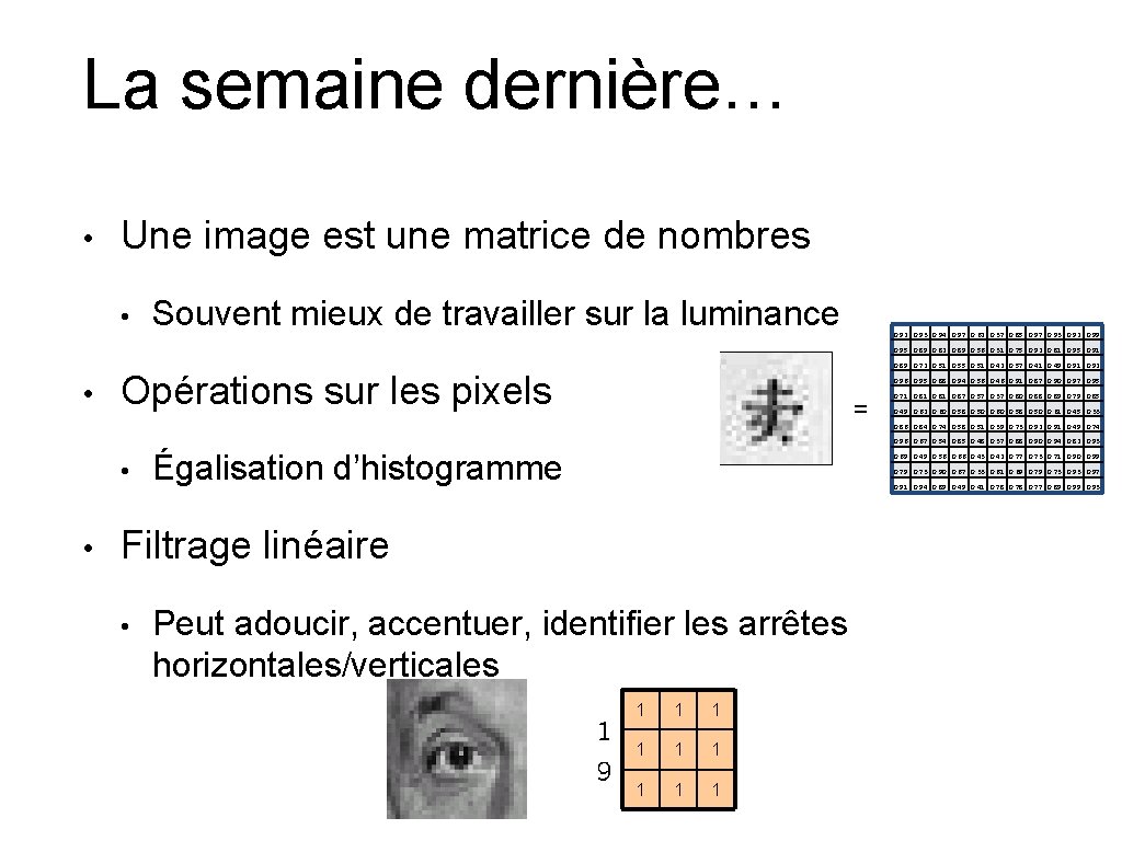 La semaine dernière… • Une image est une matrice de nombres • Souvent mieux