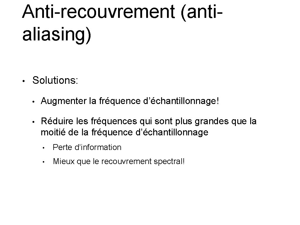 Anti-recouvrement (antialiasing) • Solutions: • Augmenter la fréquence d’échantillonnage! • Réduire les fréquences qui