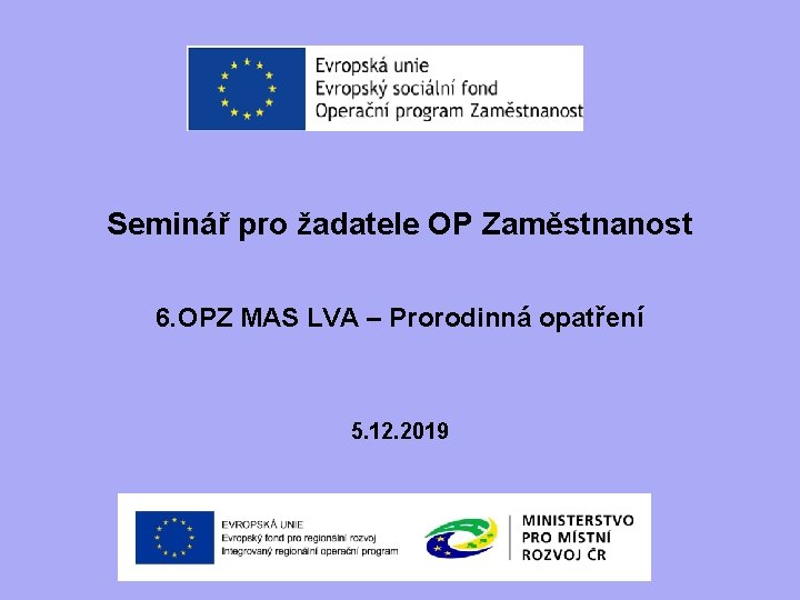 Seminář pro žadatele OP Zaměstnanost 6. OPZ MAS LVA – Prorodinná opatření 5. 12.