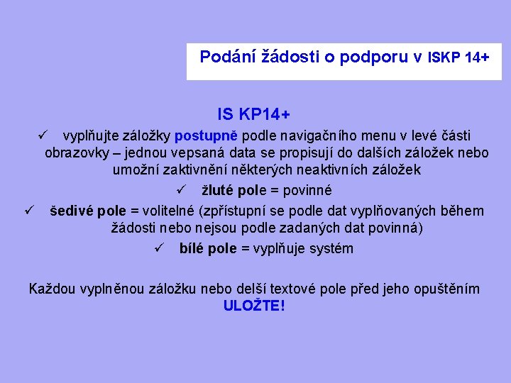 Podání žádosti o podporu v ISKP 14+ IS KP 14+ ü vyplňujte záložky postupně