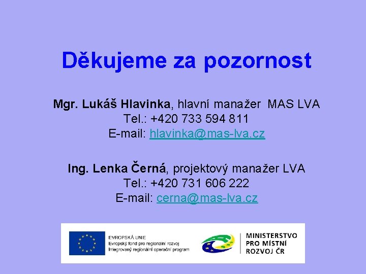 Děkujeme za pozornost Mgr. Lukáš Hlavinka, hlavní manažer MAS LVA Tel. : +420 733