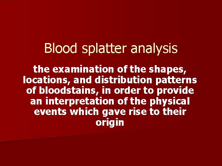 Blood splatter analysis the examination of the shapes, locations, and distribution patterns of bloodstains,