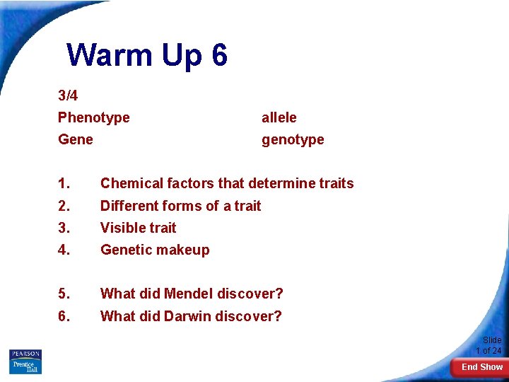 Warm Up 6 3/4 Phenotype allele Gene genotype 1. Chemical factors that determine traits