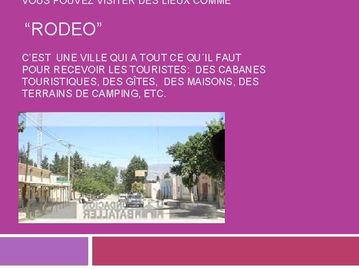 VOUS POUVEZ VISITER DES LIEUX COMME “RODEO” C’EST UNE VILLE QUI A TOUT CE