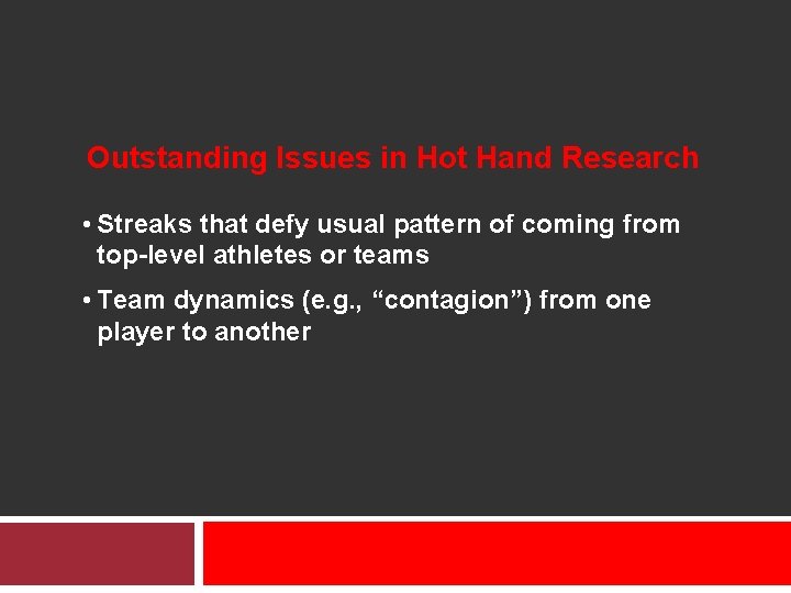 Outstanding Issues in Hot Hand Research • Streaks that defy usual pattern of coming