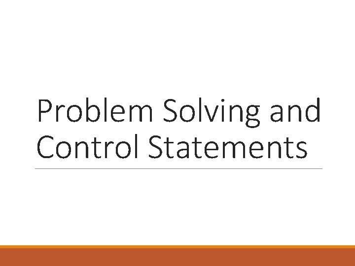 Problem Solving and Control Statements 