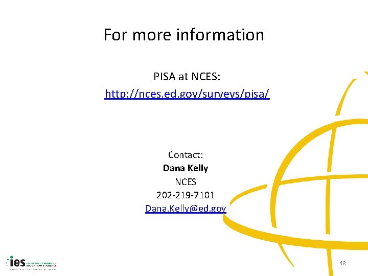 For more information PISA at NCES: http: //nces. ed. gov/surveys/pisa/ Contact: Dana Kelly NCES