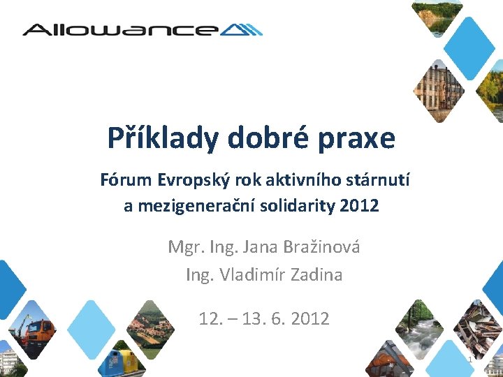 Příklady dobré praxe Fórum Evropský rok aktivního stárnutí a mezigenerační solidarity 2012 Mgr. Ing.