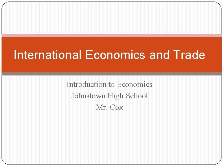 International Economics and Trade Introduction to Economics Johnstown High School Mr. Cox 