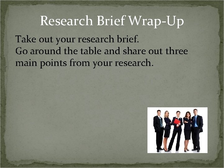 Research Brief Wrap-Up Take out your research brief. Go around the table and share
