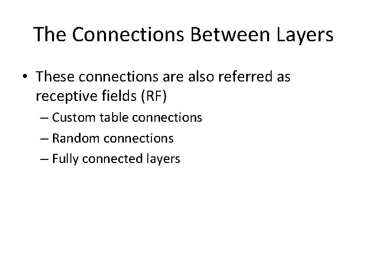 The Connections Between Layers • These connections are also referred as receptive fields (RF)