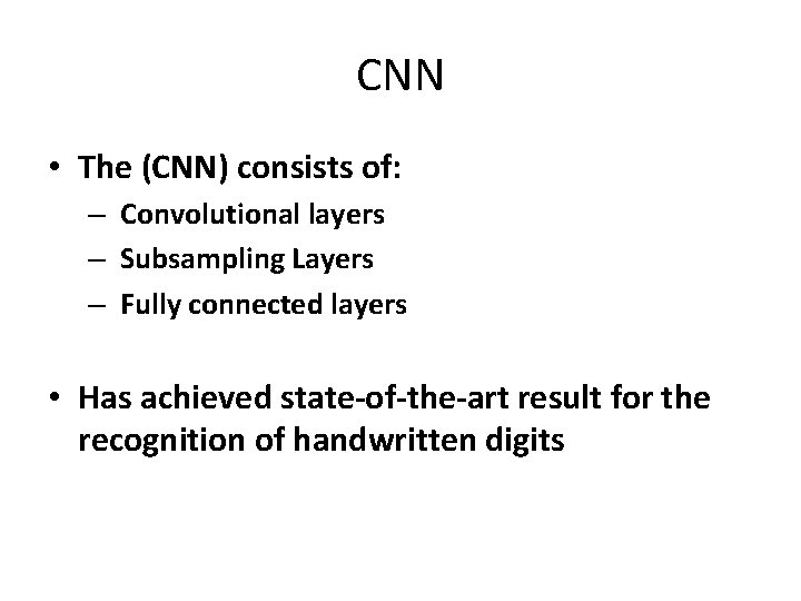 CNN • The (CNN) consists of: – Convolutional layers – Subsampling Layers – Fully