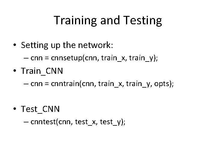 Training and Testing • Setting up the network: – cnn = cnnsetup(cnn, train_x, train_y);