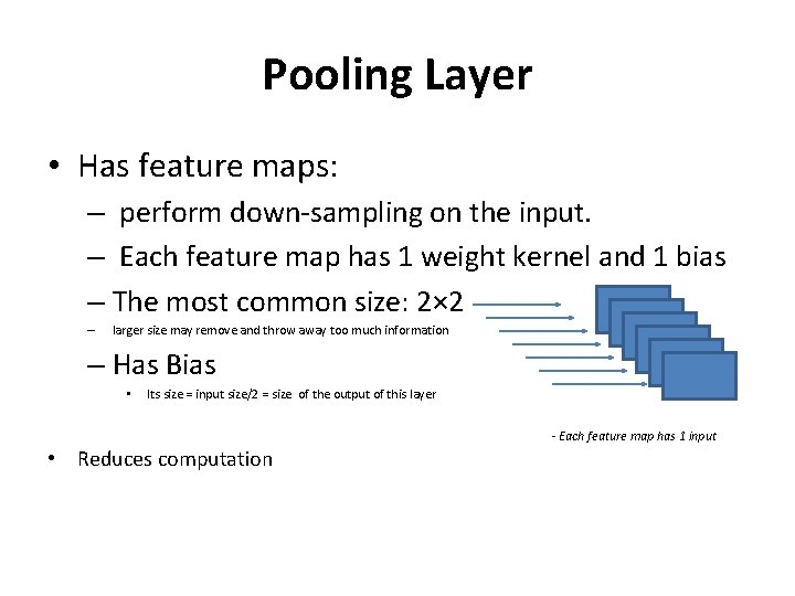 Pooling Layer • Has feature maps: – perform down-sampling on the input. – Each