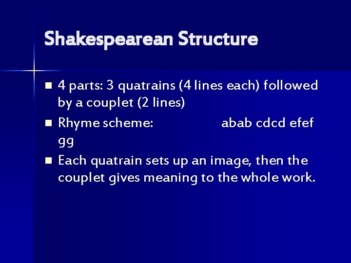 Shakespearean Structure 4 parts: 3 quatrains (4 lines each) followed by a couplet (2