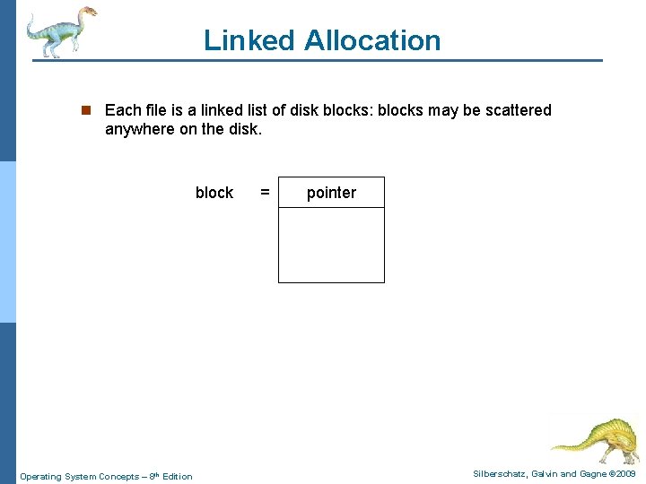 Linked Allocation n Each file is a linked list of disk blocks: blocks may