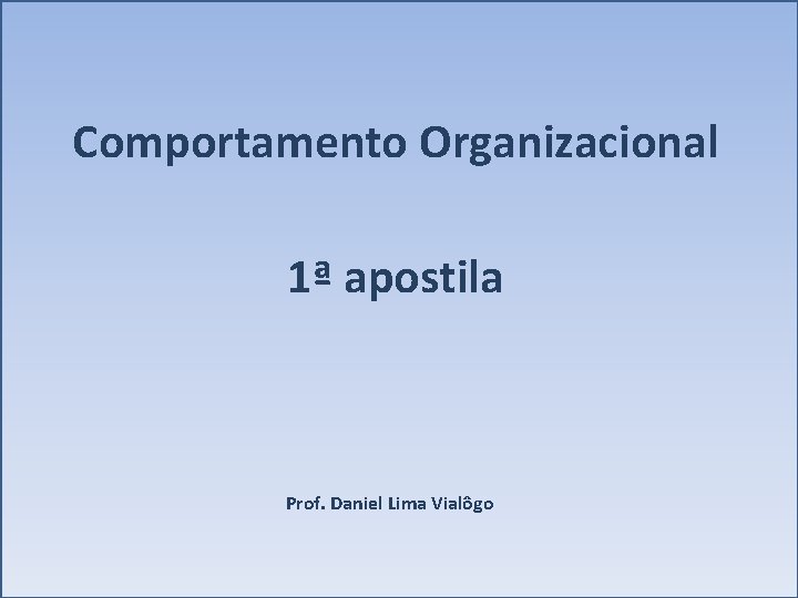 Comportamento Organizacional 1ª apostila Prof. Daniel Lima Vialôgo 