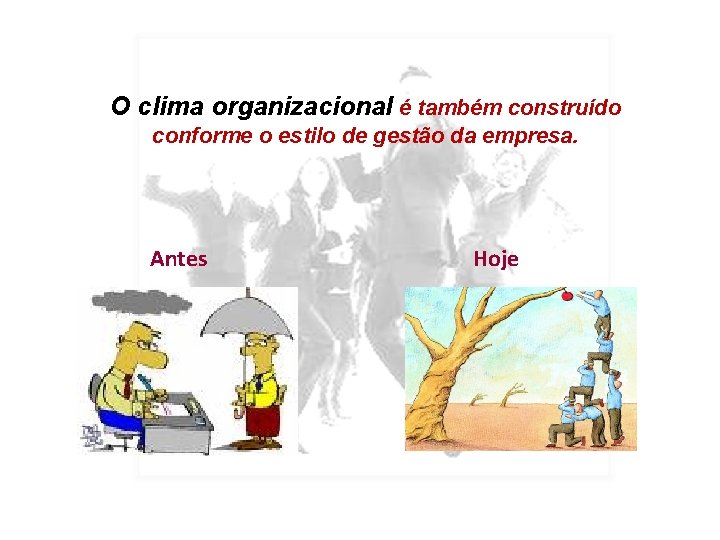 O clima organizacional é também construído conforme o estilo de gestão da empresa. Antes