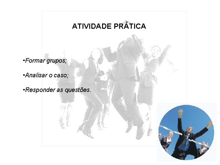 ATIVIDADE PRÁTICA • Formar grupos; • Analisar o caso; • Responder as questões. 