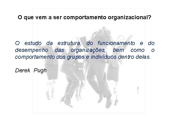 O que vem a ser comportamento organizacional? O estudo da estrutura, do funcionamento e