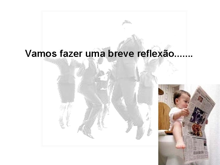 Vamos fazer uma breve reflexão. . . . 