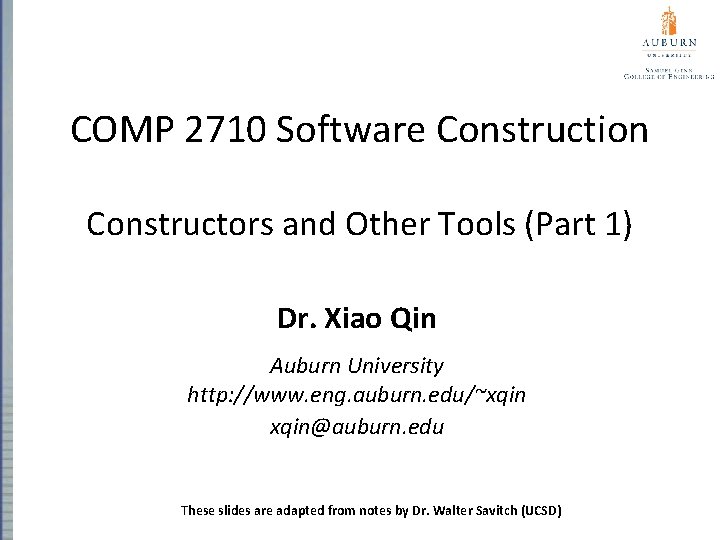 COMP 2710 Software Construction Constructors and Other Tools (Part 1) Dr. Xiao Qin Auburn COMP 2710 Software Construction Constructors and Other Tools (Part 1) Dr. Xiao Qin Auburn