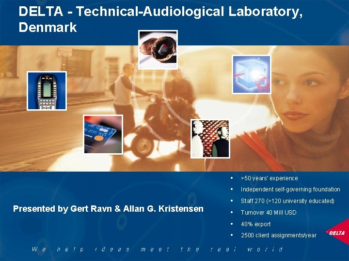 DELTA - Technical-Audiological Laboratory, Denmark Presented by Gert Ravn & Allan G. Kristensen •