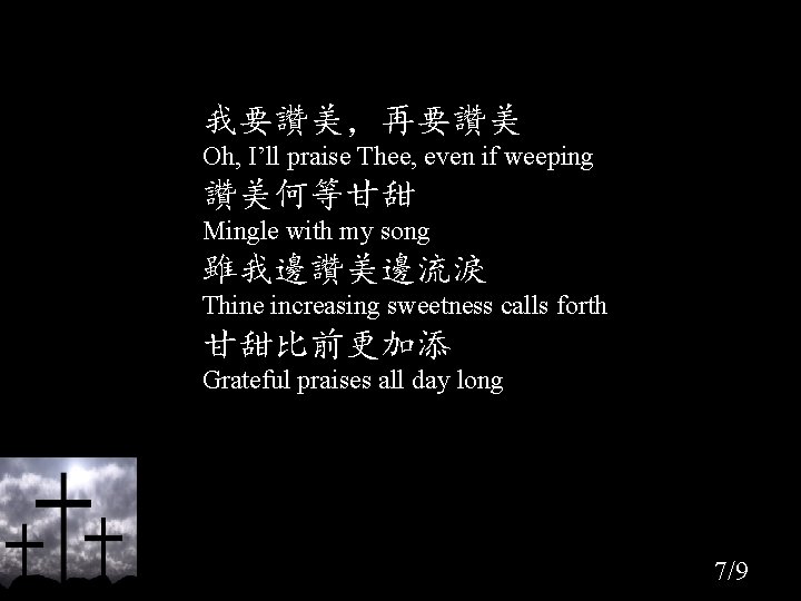 我要讚美，再要讚美 Oh, I’ll praise Thee, even if weeping 讚美何等甘甜 Mingle with my song 雖我邊讚美邊流淚