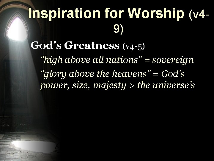 Inspiration for Worship (v 49) God’s Greatness (v 4 -5) “high above all nations”