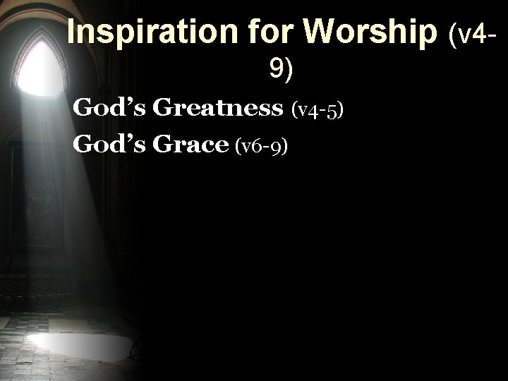 Inspiration for Worship (v 49) God’s Greatness (v 4 -5) God’s Grace (v 6 Inspiration for Worship (v 49) God’s Greatness (v 4 -5) God’s Grace (v 6