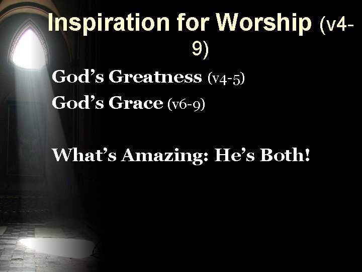 Inspiration for Worship (v 49) God’s Greatness (v 4 -5) God’s Grace (v 6