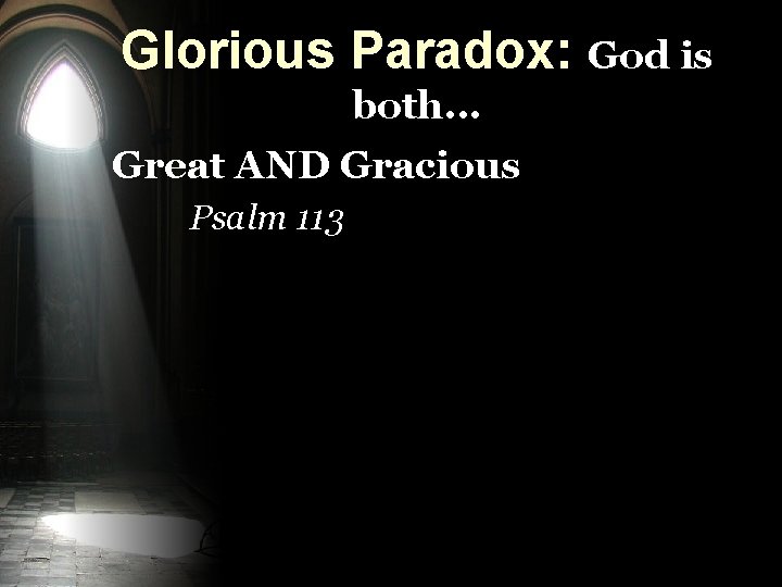 Glorious Paradox: God is both. . . Great AND Gracious Psalm 113 