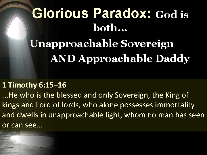 Glorious Paradox: God is both. . . Unapproachable Sovereign AND Approachable Daddy 1 Timothy