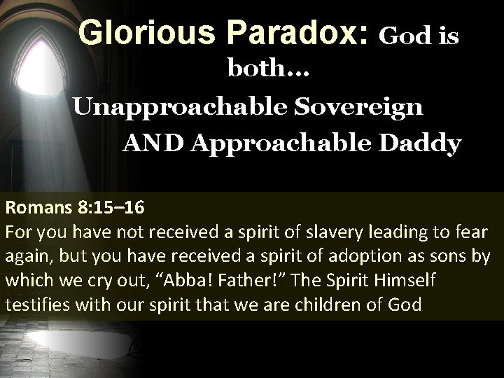 Glorious Paradox: God is both. . . Unapproachable Sovereign AND Approachable Daddy Romans 8: