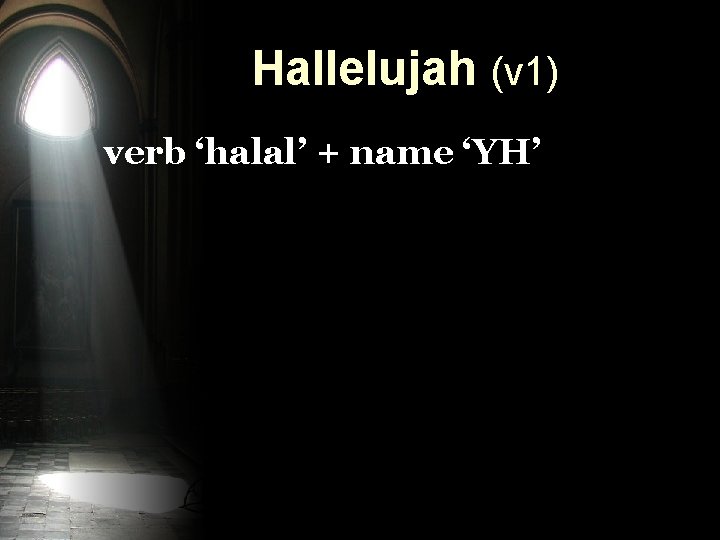 Hallelujah (v 1) verb ‘halal’ + name ‘YH’ 