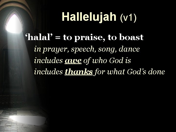 Hallelujah (v 1) ‘halal’ = to praise, to boast in prayer, speech, song, dance