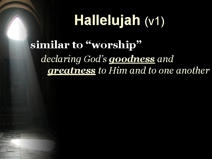 Hallelujah (v 1) similar to “worship” declaring God’s goodness and greatness to Him and