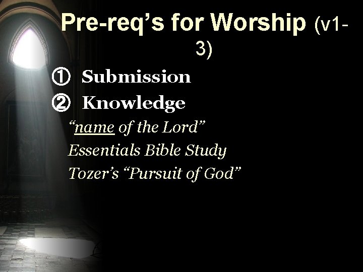 Pre-req’s for Worship (v 13) ① Submission ② Knowledge “name of the Lord” Essentials