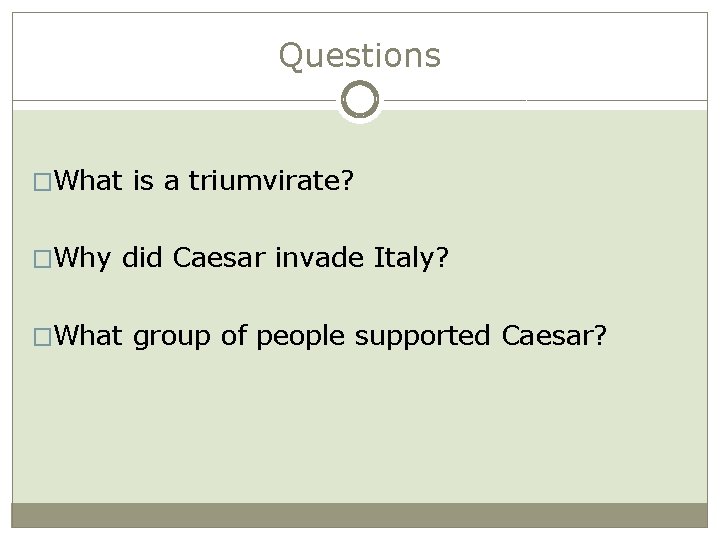 Questions �What is a triumvirate? �Why did Caesar invade Italy? �What group of people