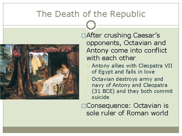 The Death of the Republic �After crushing Caesar’s opponents, Octavian and Antony come into