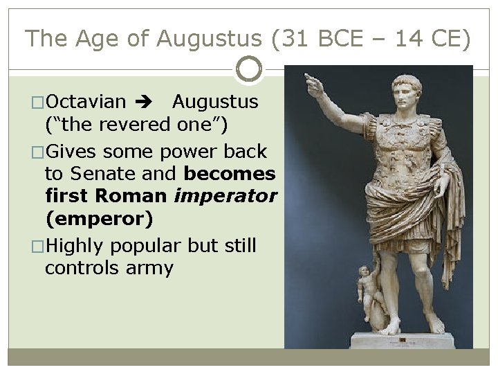 The Age of Augustus (31 BCE – 14 CE) �Octavian Augustus (“the revered one”)