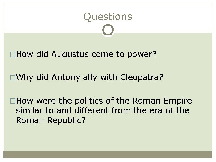 Questions �How did Augustus come to power? �Why did Antony ally with Cleopatra? �How